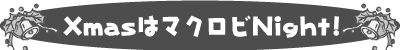 Xmas�̓}�N���rNight!