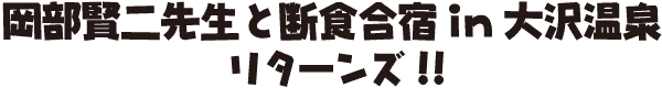 岡部賢二先生と断食合宿in大沢温泉 リターンズ!!