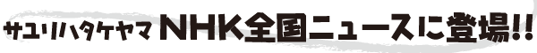 �T�����n�^�P���}�@NHK�S���j���[�X�ɓo��!!