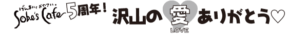 Sobe's Cafe 5���N�I ��R�̈����肪�Ƃ�
